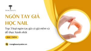 Top 3 loại ngón tay giả học nail