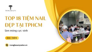 Top 18 tiệm nail đẹp tại TPHCM