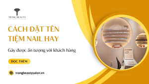 Gợi ý các cách đặt tên tiệm nail hay, ý nghĩa và ấn tượng