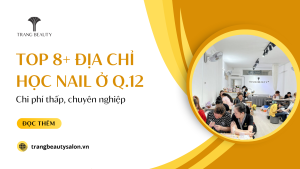 Top địa chỉ học nail ở quận 12
