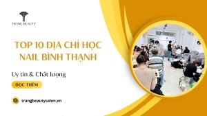 Gợi ý 10 địa chỉ học nail Bình Thạnh cam kết chất lượng